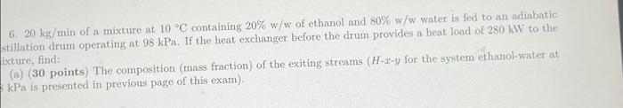 6 20 Kg Min Of A Mixture At 10 C Containing 20 W W Of Ethanol And 80 W W Water Is Fed To An Adiabatic Stillation Dru 1