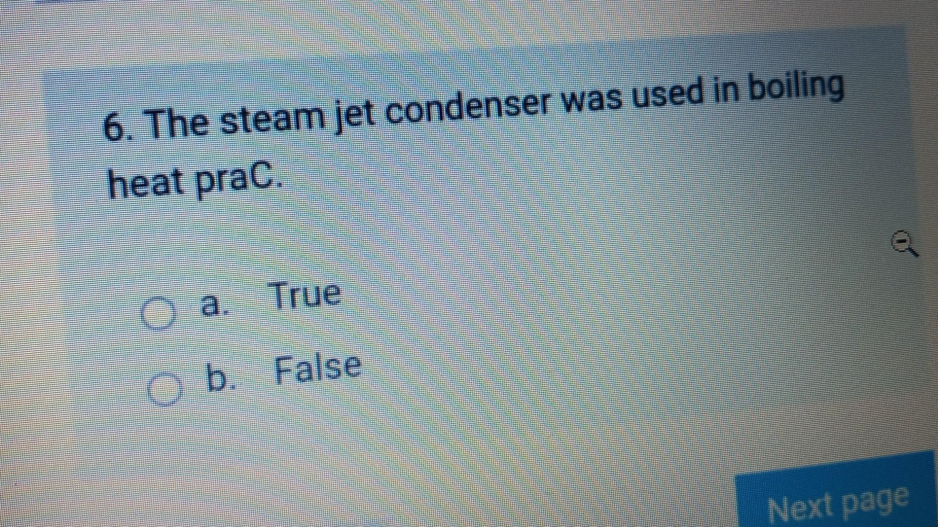 6 The Steam Jet Condenser Was Used In Boiling Heat Prac A True Ob False Next Page 1