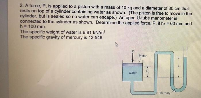 2 A Force P Is Applied To A Piston With A Mass Of 10 Kg And A Diameter Of 30 Cm That Rests On Top Of A Cylinder Conta 1