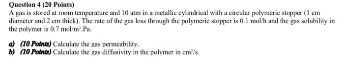 Question 4 20 Points A Gas Is Stored At Room Temperature And 10 Atm In A Metallic Cylindrical With A Circular Polymeri 1