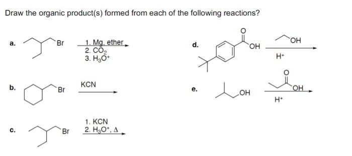 Draw The Organic Product S Formed From Each Of The Following Reactions A B C Br Br Br 1 Mg Ether 2 Co 3 H O K 1