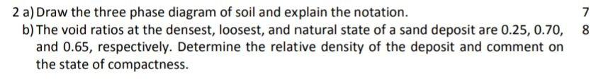 2 A Draw The Three Phase Diagram Of Soil And Explain The Notation 7 B The Void Ratios At The Densest Loosest And Na 1