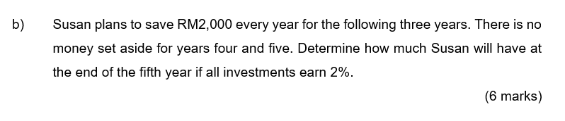 B Susan Plans To Save Rm2 000 Every Year For The Following Three Years There Is No Money Set Aside For Years Four And 1