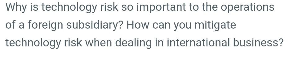Why Is Technology Risk So Important To The Operations Of A Foreign Subsidiary How Can You Mitigate Technology Risk When 1