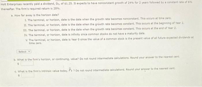 Holt Enterprises Recently Paid A Dividend Do Of 1 25 It Expects To Have Nonconstant Growth Of 24 For 2 Years Follow 1