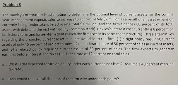 Problem 3 The Hawley Corporation Is Attempting To Determine The Optimal Level Of Current Assets For The Coming Year Ma 1