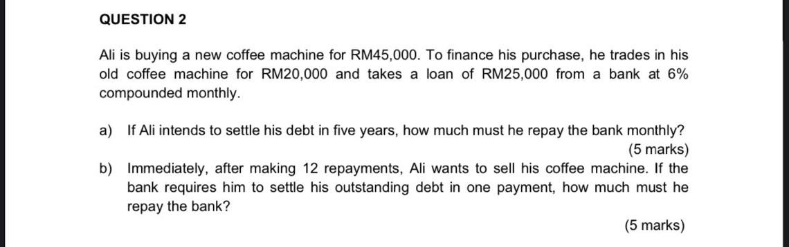 Question 2 Ali Is Buying A New Coffee Machine For Rm45 000 To Finance His Purchase He Trades In His Old Coffee Machine 1