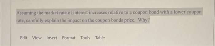 Assuming The Market Rate Of Interest Increases Relative To A Coupon Bond With A Lower Coupon Rate Carefully Explain The 1