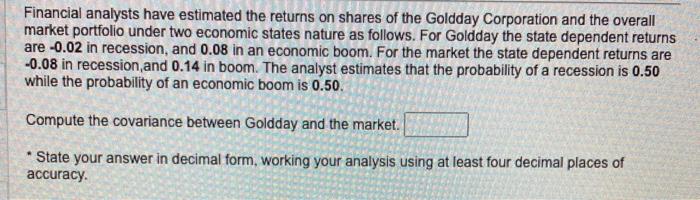 Financial Analysts Have Estimated The Returns On Shares Of The Goldday Corporation And The Overall Market Portfolio Unde 1
