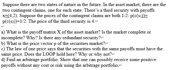 Suppose There Are Two States Of Nature In The Future In The Asset Market There Are The Two Contingent Claims One For 1