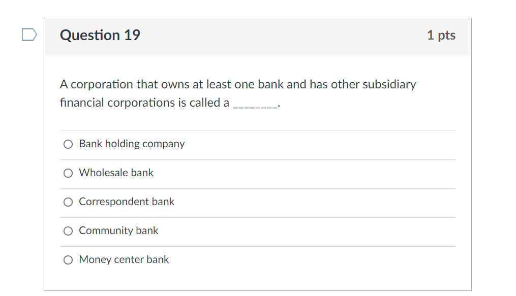 Question 19 A Corporation That Owns At Least One Bank And Has Other Subsidiary Financial Corporations Is Called A O Bank 1