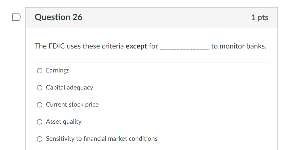 Question 26 The Fdic Uses These Criteria Except For O Earnings O Capital Adequacy O Current Stock Price O Asset Quality 1