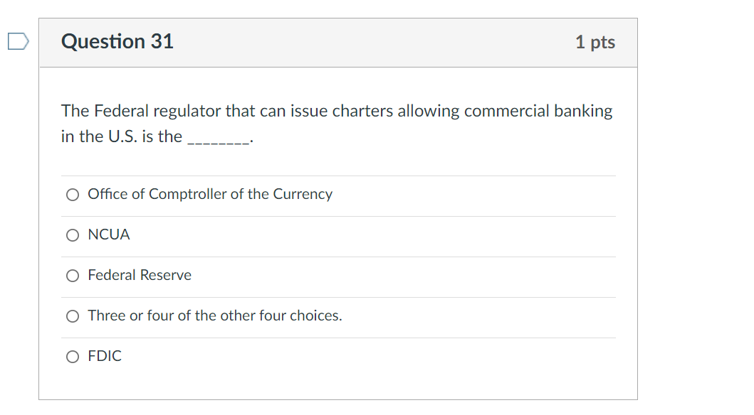 Question 31 The Federal Regulator That Can Issue Charters Allowing Commercial Banking In The U S Is The Office Of Compt 1