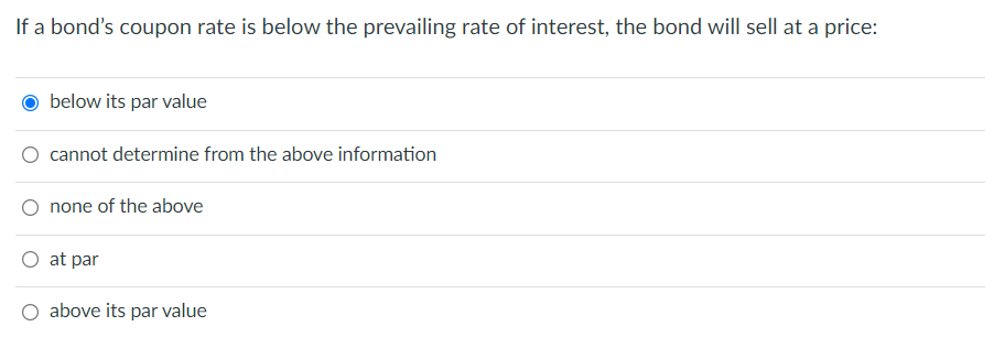 If A Bond S Coupon Rate Is Below The Prevailing Rate Of Interest The Bond Will Sell At A Price Below Its Par Value Can 1