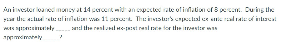 An Investor Loaned Money At 14 Percent With An Expected Rate Of Inflation Of 8 Percent During The Year The Actual Rate 1