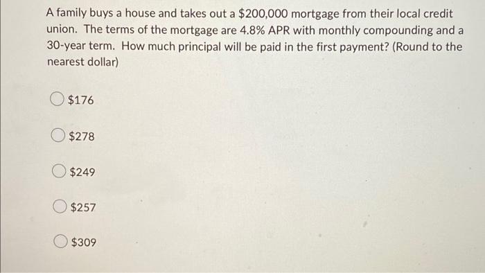 A Family Buys A House And Takes Out A 200 000 Mortgage From Their Local Credit Union The Terms Of The Mortgage Are 4 8 1