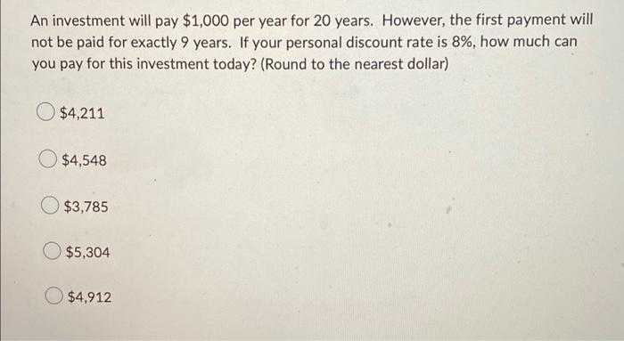 An Investment Will Pay 1 000 Per Year For 20 Years However The First Payment Will Not Be Paid For Exactly 9 Years If 1