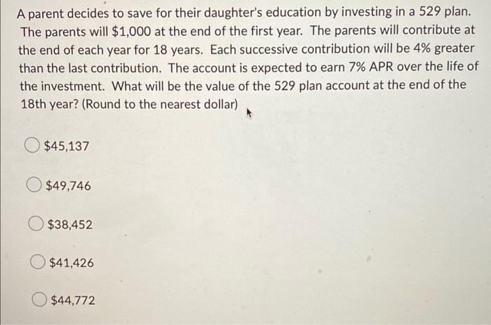 A Parent Decides To Save For Their Daughter S Education By Investing In A 529 Plan The Parents Will 1 000 At The End O 1