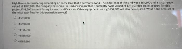 High Breeze Is Considering Expanding On Some Land That It Currently Owns The Initial Cost Of The Land Was 364 500 And 1