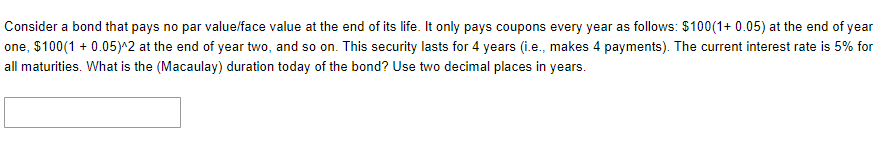 Consider A Bond That Pays No Par Value Face Value At The End Of Its Life It Only Pays Coupons Every Year As Follows 1 1