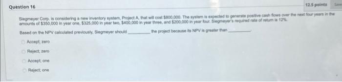 Question 16 12 5 Points Siegmeyer Corp Is Considering A New Inventory System Project A That Will Cost 800 000 The S 1