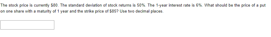 The Stock Price Is Currently 80 The Standard Deviation Of Stock Returns Is 50 The 1 Year Interest Rate Is 6 What S 1