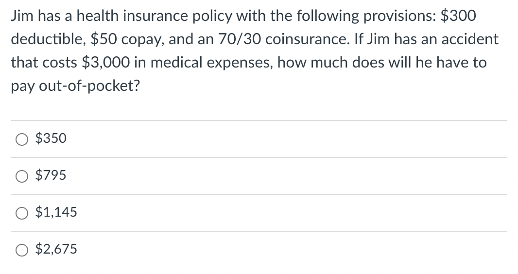 Jim Has A Health Insurance Policy With The Following Provisions 300 Deductible 50 Copay And An 70 30 Coinsurance I 1