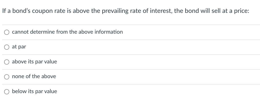 If A Bond S Coupon Rate Is Above The Prevailing Rate Of Interest The Bond Will Sell At A Price Cannot Determine From T 1