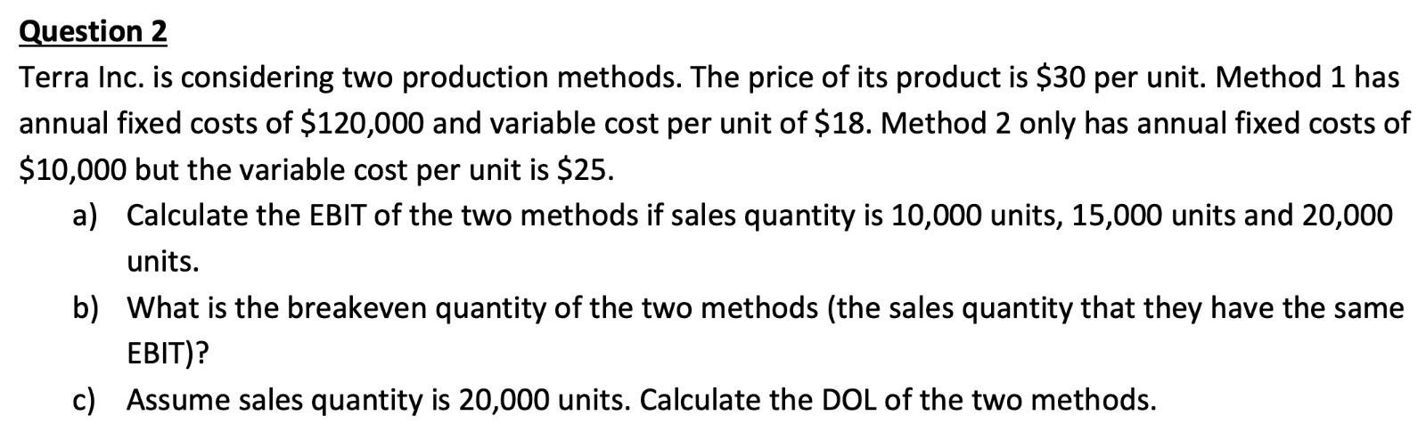 Question 2 Terra Inc Is Considering Two Production Methods The Price Of Its Product Is 30 Per Unit Method 1 Has Annu 1