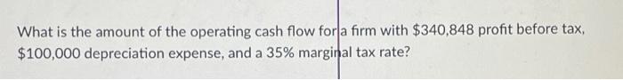 What Is The Amount Of The Operating Cash Flow For A Firm With 340 848 Profit Before Tax 100 000 Depreciation Expense 1