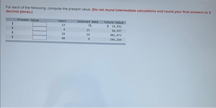 For Each Of The Following Compute The Present Value Do Not Round Intermediate Calculations And Round Your Final Answe 1