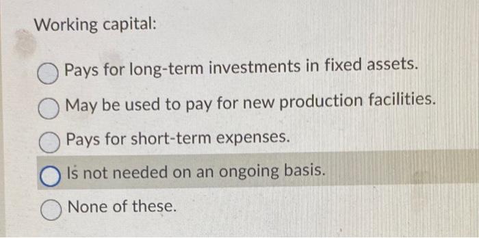 Working Capital Pays For Long Term Investments In Fixed Assets May Be Used To Pay For New Production Facilities Pays 1
