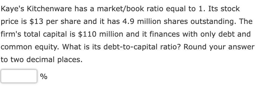 Kaye S Kitchenware Has A Market Book Ratio Equal To 1 Its Stock Price Is 13 Per Share And It Has 4 9 Million Shares Ou 1