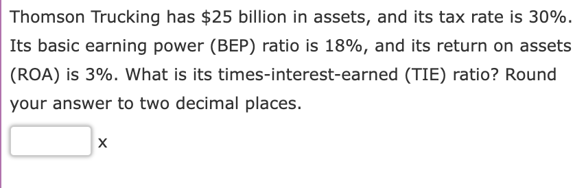 Thomson Trucking Has 25 Billion In Assets And Its Tax Rate Is 30 Its Basic Earning Power Bep Ratio Is 18 And Its 1