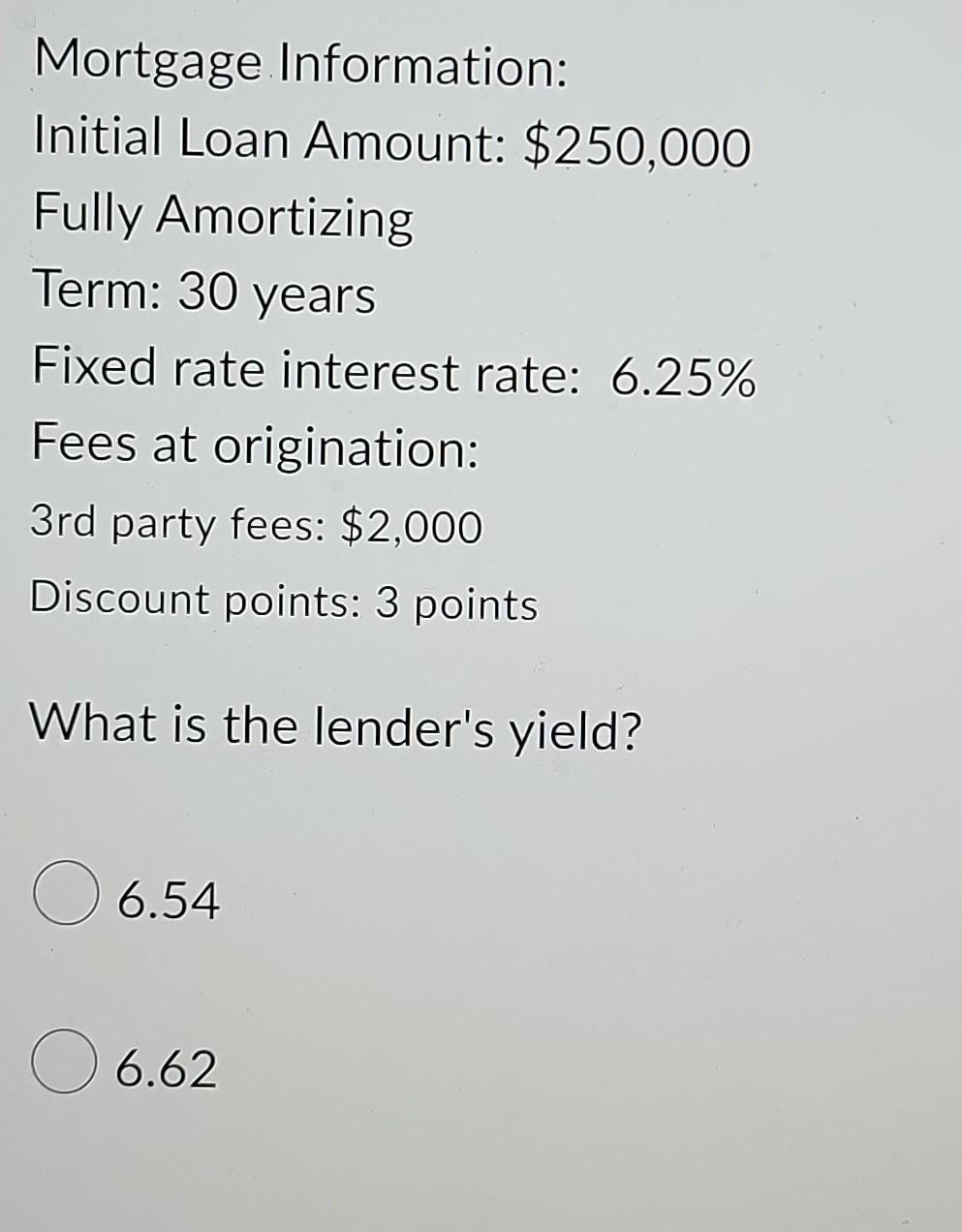 Mortgage Information Initial Loan Amount 250 000 Fully Amortizing Term 30 Years Fixed Rate Interest Rate 6 25 Fees 1