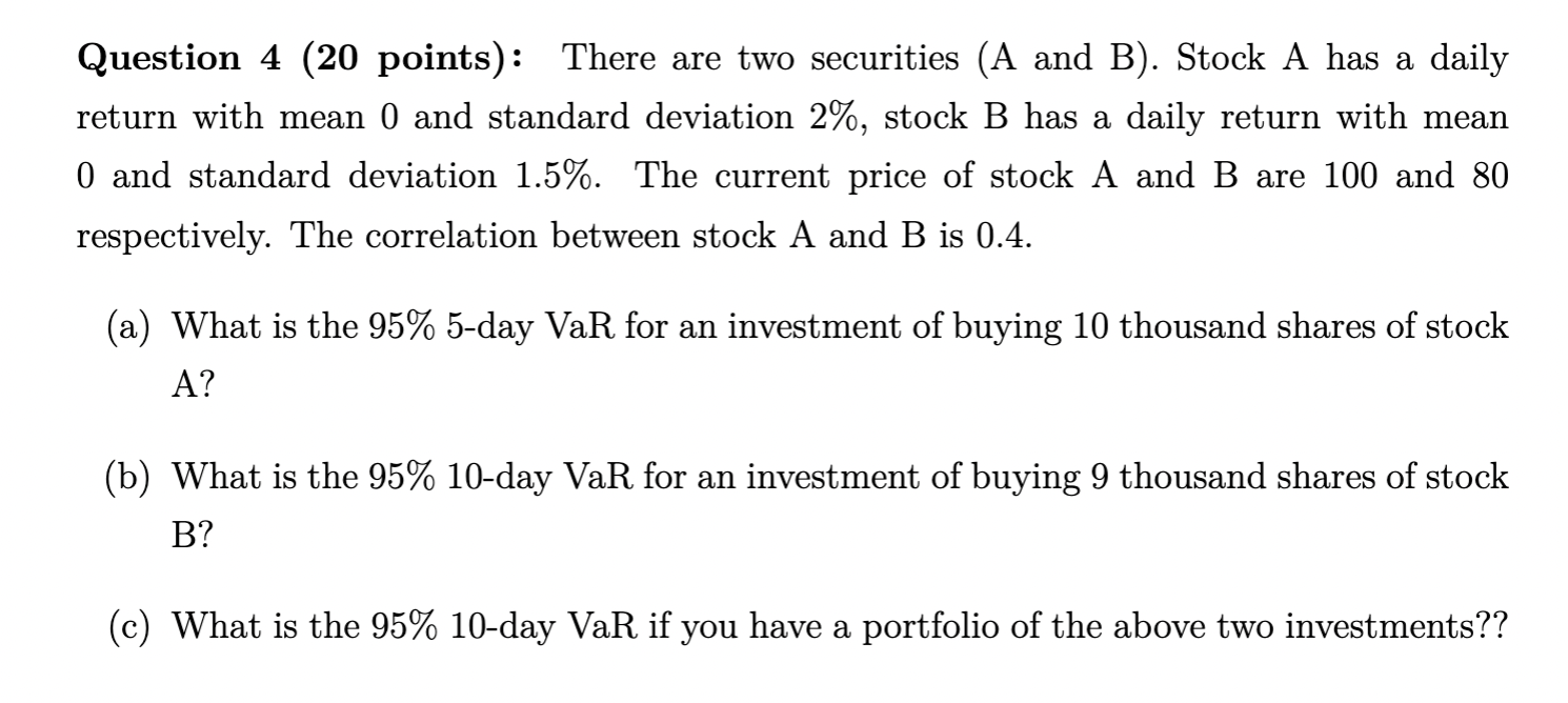 Question 4 20 Points There Are Two Securities A And B Stock A Has A Daily Return With Mean 0 And Standard Deviatio 1