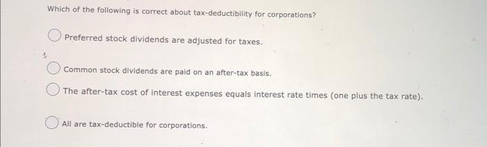 Which Of The Following Is Correct About Tax Deductibility For Corporations O Preferred Stock Dividends Are Adjusted For 1