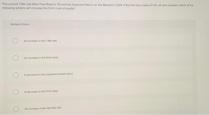 The Current T Bill Rate Risk Free Rate Is 2 And The Expected Return On The Market Is 7 50 If The Firm Has A Beta Of 1