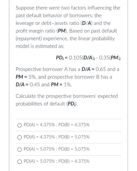 Suppose There Were Two Factors Influencing The Past Default Behavior Of Borrowers The Leverage Or Debt Assets Ratio D 1