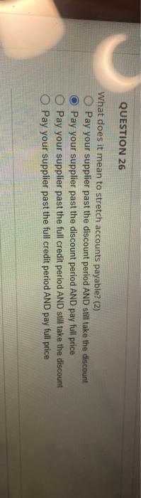 Question 26 What Does It Mean To Stretch Accounts Payable 2 Pay Your Supplier Past The Discount Period And Still Take 1
