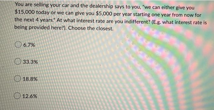 You Are Selling Your Car And The Dealership Says To You We Can Either Give You 15 000 Today Or We Can Give You 5 000 1