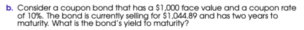 B Consider A Coupon Bond That Has A 1 000 Face Value And A Coupon Rate Of 10 The Bond Is Currently Selling For 1 04 1