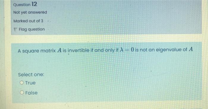 Question 12 Not Yet Answered Marked Out Of 3 P Flag Question A Square Matrix A Is Invertible If And Only If 0 Is Not 1
