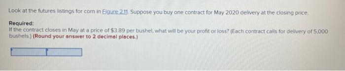 Look At The Futures Listings For Com In Eigure 2 11 Suppose You Buy One Contract For May 2020 Delivery At The Closing Pr 2