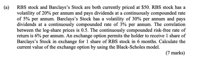 A Rbs Stock And Barclays S Stock Are Both Currently Priced At 50 Rbs Stock Has A Volatility Of 20 Per Annum And Pay 1