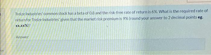 On Treize Industries Common Stock Has A Beta Of 0 8 And The Risk Free Rate Of Return Is 6 What Is The Required Rate O 1
