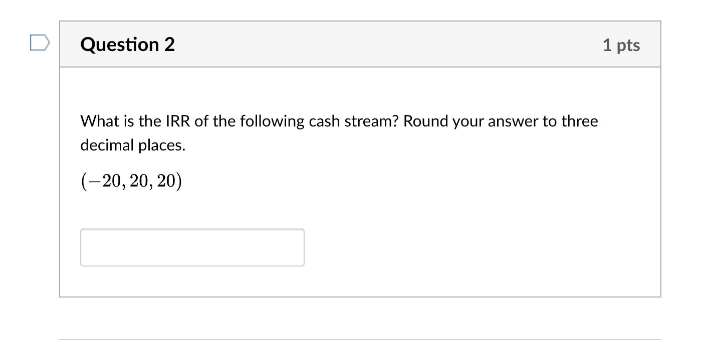 Question 2 What Is The Irr Of The Following Cash Stream Round Your Answer To Three Decimal Places 20 20 20 1 Pts 1