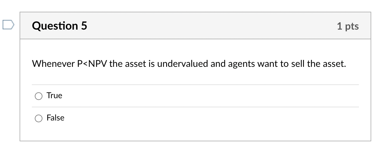 D Question 5 Whenever P Npv The Asset Is Undervalued And Agents Want To Sell The Asset True 1 Pts False 1