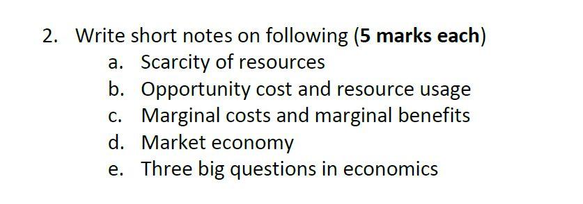 2 Write Short Notes On Following 5 Marks Each A Scarcity Of Resources B Opportunity Cost And Resource Usage C Marg 1