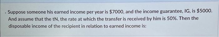 Suppose Someone His Earned Income Per Year Is 7000 And The Income Guarantee Ig Is 5000 And Assume That The Tn T 1
